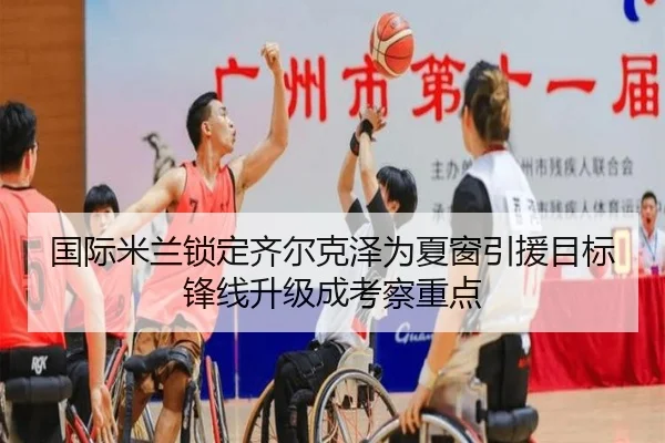 国际米兰锁定齐尔克泽为夏窗引援目标锋线升级成考察重点