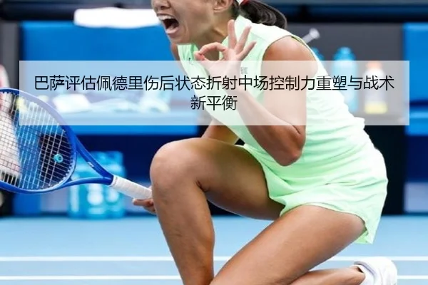 巴萨评估佩德里伤后状态折射中场控制力重塑与战术新平衡